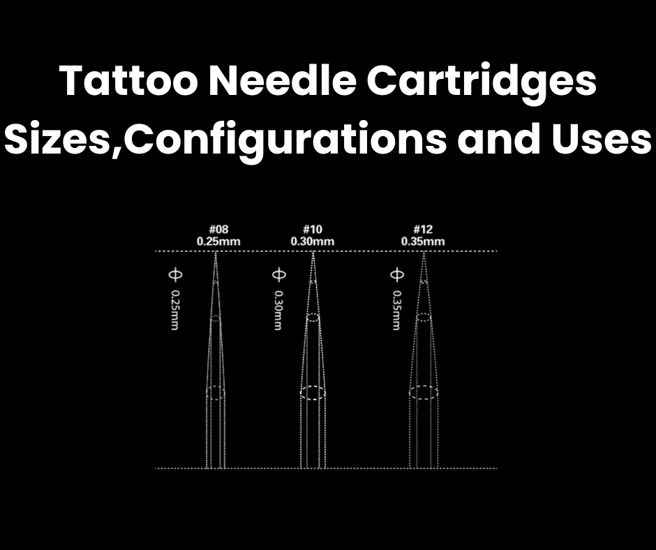 Tattoo Needle Cartridge Sizes,Configurations and Uses HK Tattoo Supply